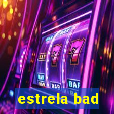 estrela bad