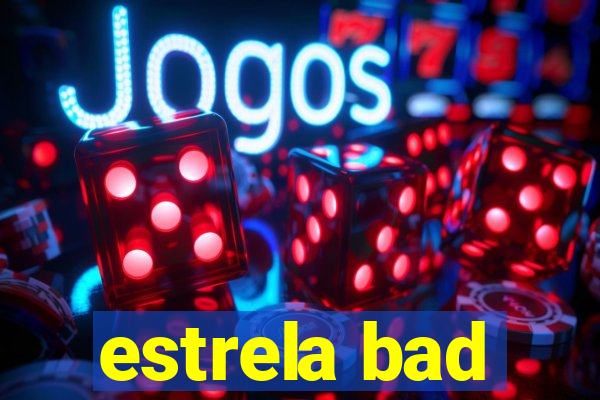 estrela bad