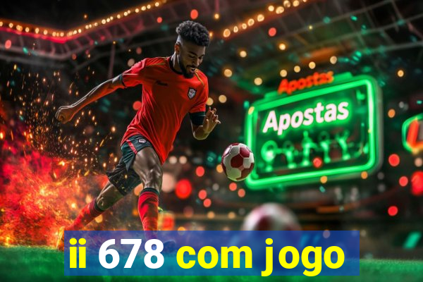 ii 678 com jogo