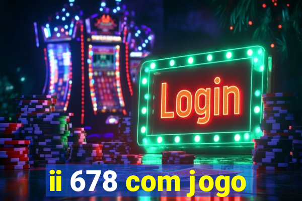 ii 678 com jogo