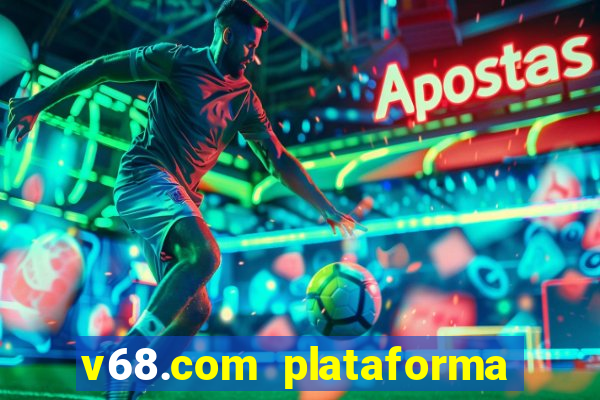 v68.com plataforma de jogos