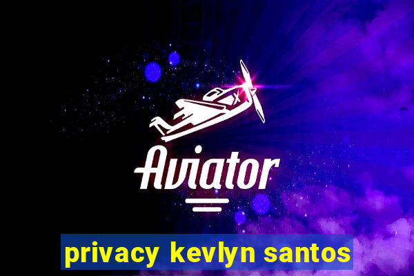 privacy kevlyn santos