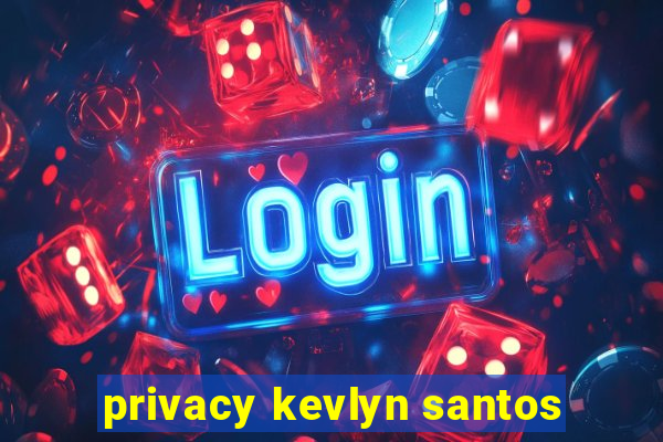 privacy kevlyn santos