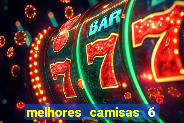 melhores camisas 6 do futebol
