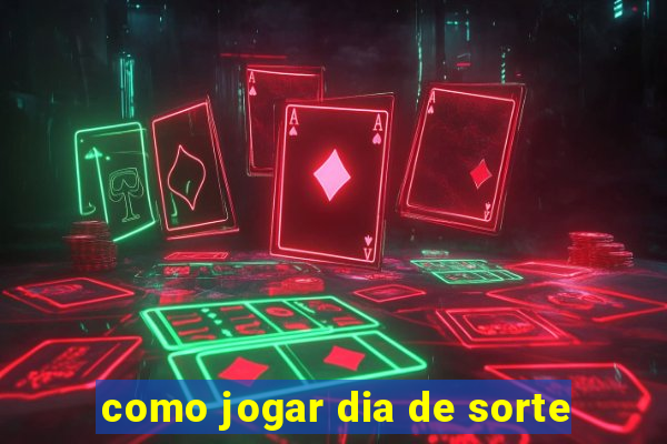 como jogar dia de sorte