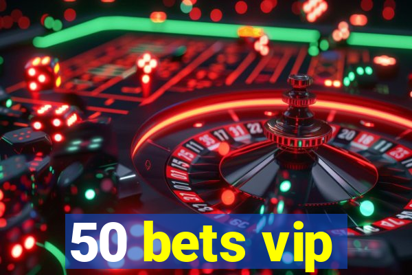 50 bets vip