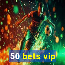 50 bets vip