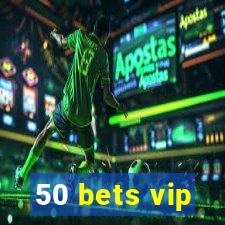 50 bets vip