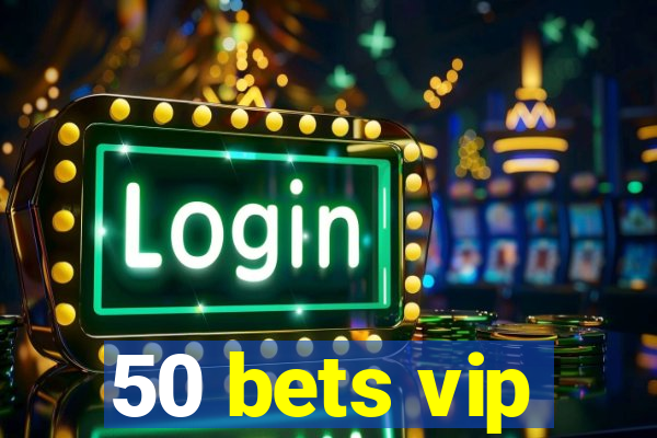 50 bets vip