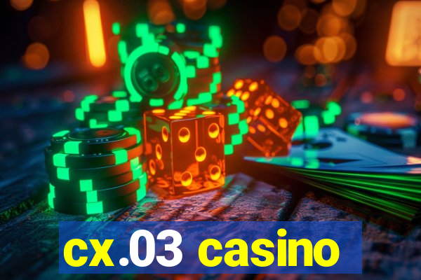 cx.03 casino