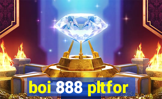 boi 888 pltfor