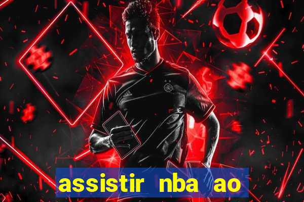 assistir nba ao vivo grátis multicanais