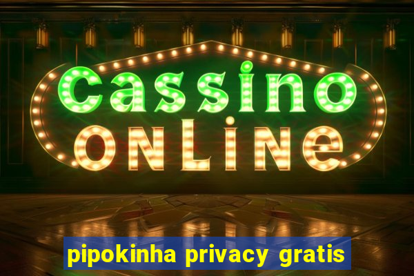 pipokinha privacy gratis