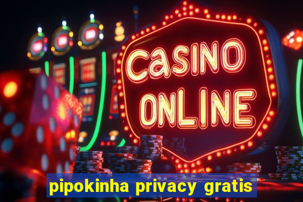 pipokinha privacy gratis