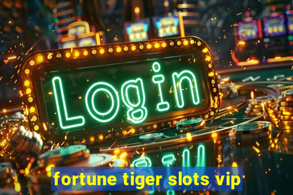 fortune tiger slots vip