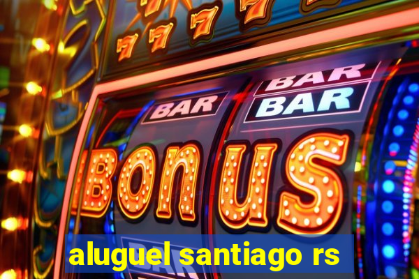 aluguel santiago rs