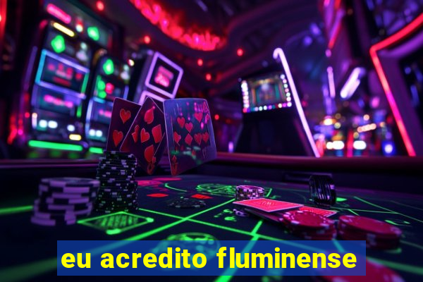 eu acredito fluminense