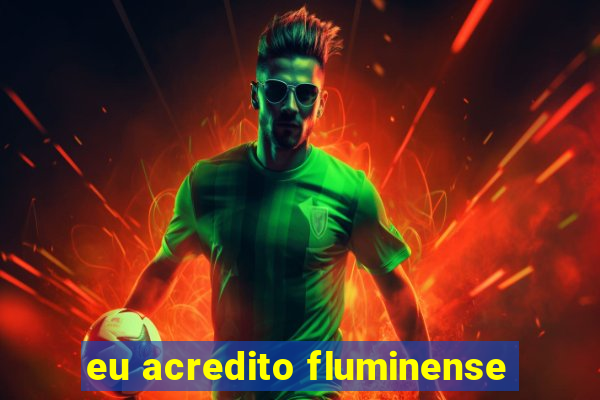 eu acredito fluminense