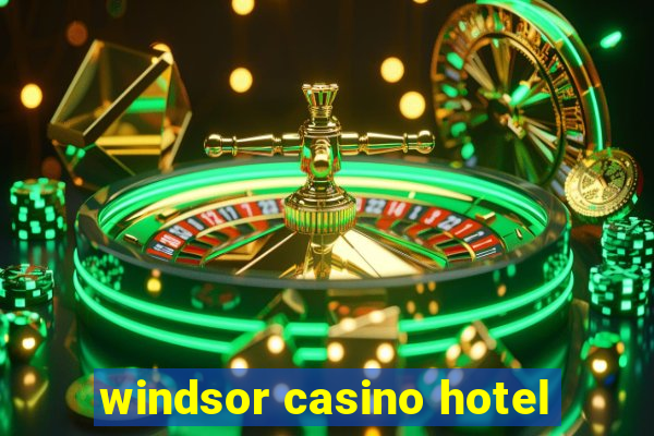 windsor casino hotel