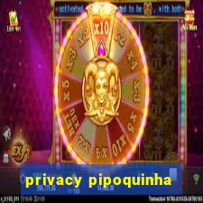 privacy pipoquinha