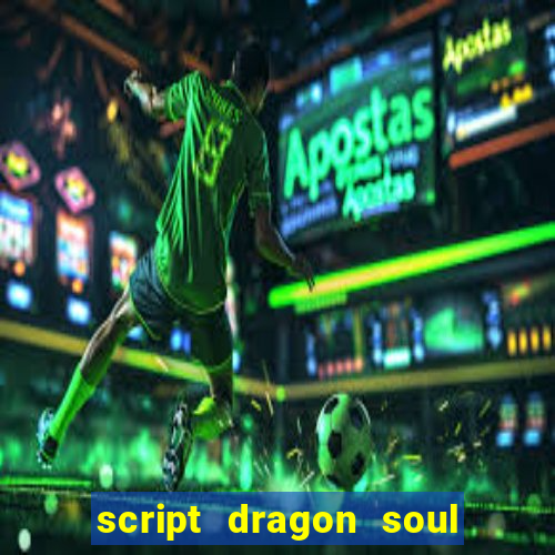 script dragon soul mobile 2024