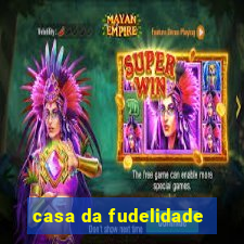 casa da fudelidade