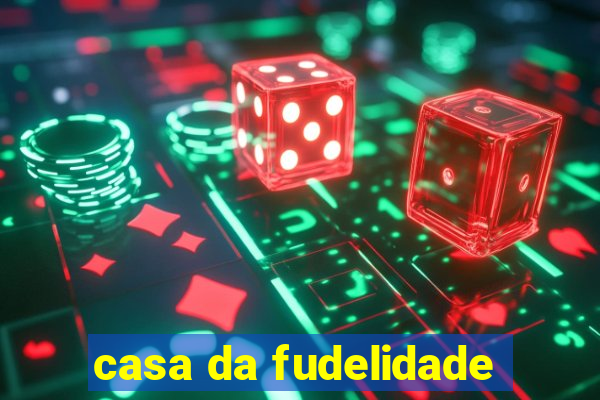 casa da fudelidade