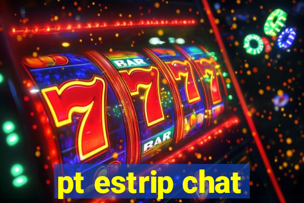 pt estrip chat