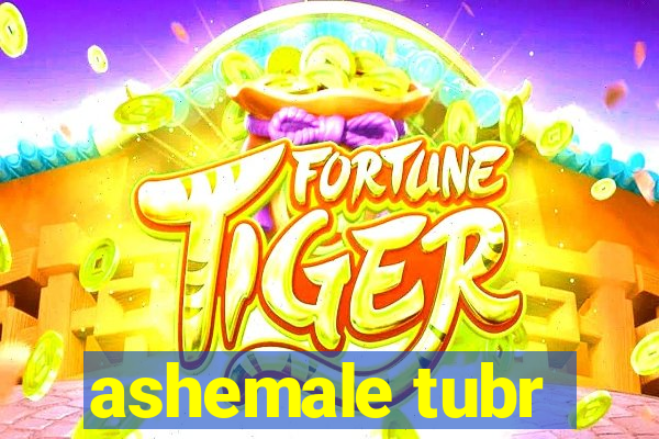 ashemale tubr