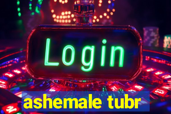 ashemale tubr