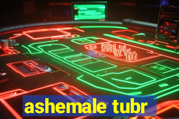 ashemale tubr