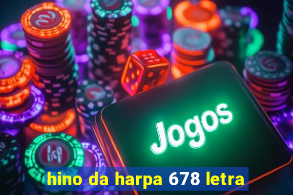 hino da harpa 678 letra