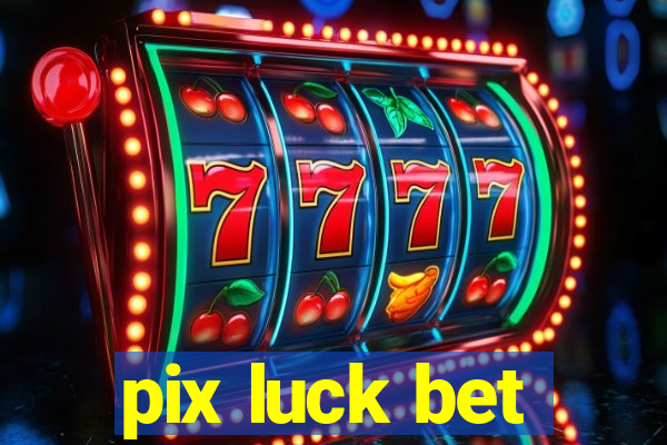 pix luck bet