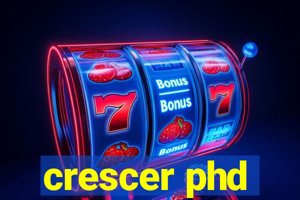 crescer phd