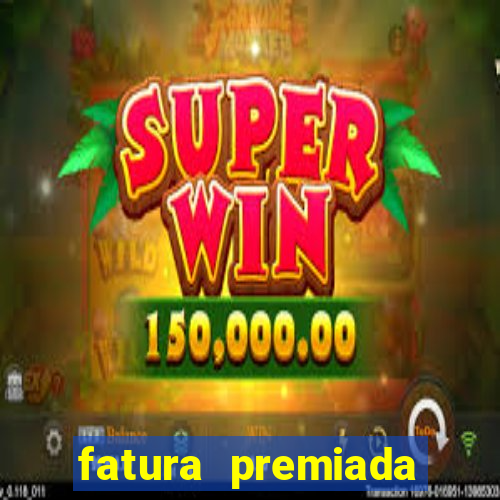fatura premiada riachuelo loteria federal