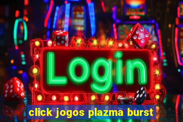 click jogos plazma burst