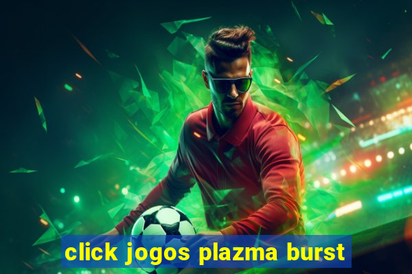 click jogos plazma burst