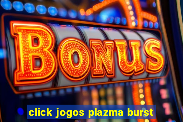 click jogos plazma burst