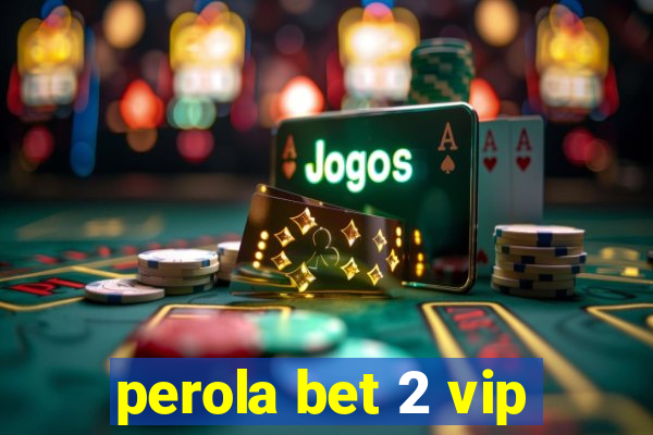 perola bet 2 vip