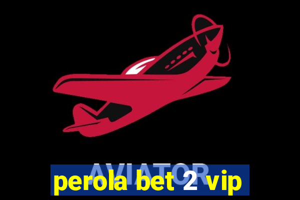 perola bet 2 vip