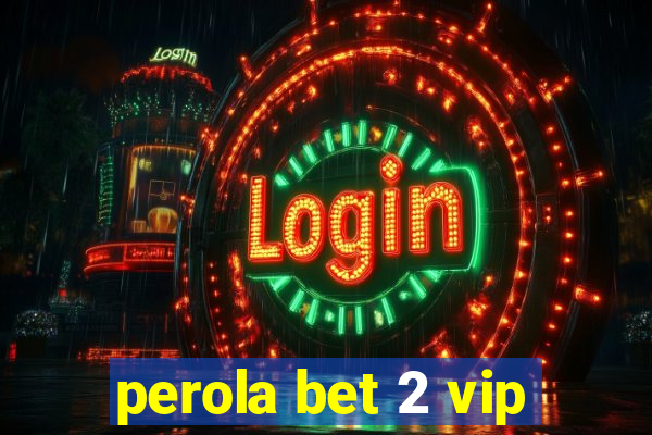 perola bet 2 vip