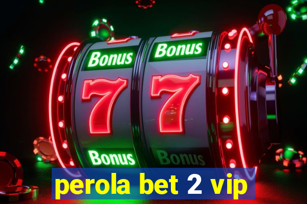 perola bet 2 vip