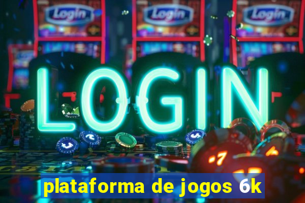 plataforma de jogos 6k