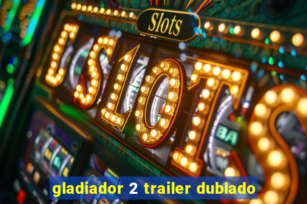 gladiador 2 trailer dublado