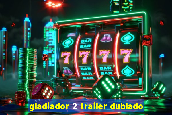 gladiador 2 trailer dublado