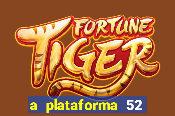 a plataforma 52 bet é confiável