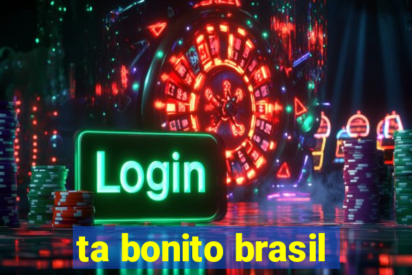 ta bonito brasil