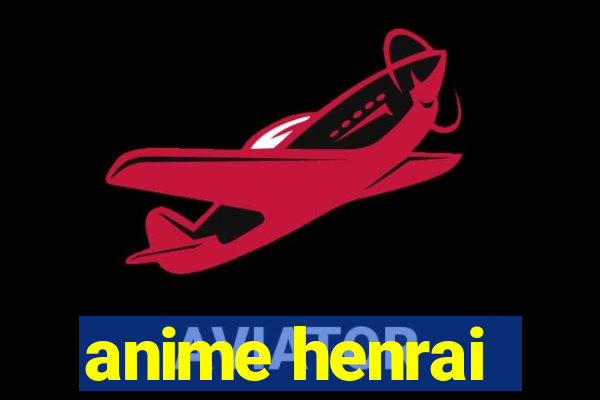 anime henrai