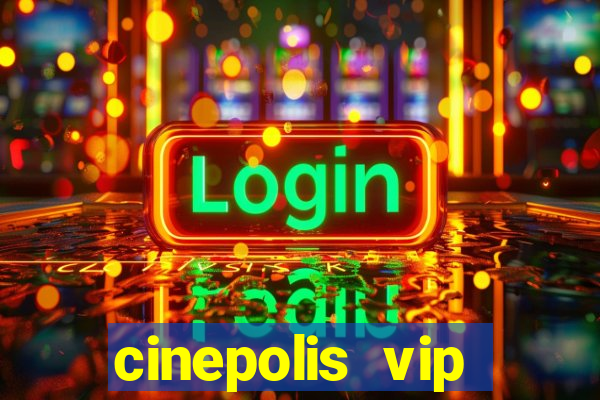 cinepolis vip parque shopping