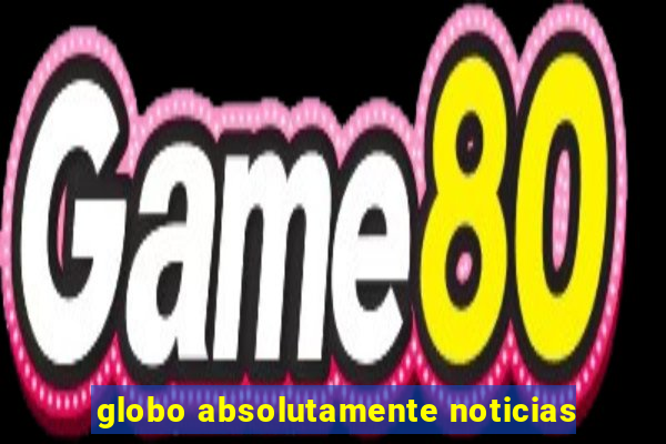 globo absolutamente noticias